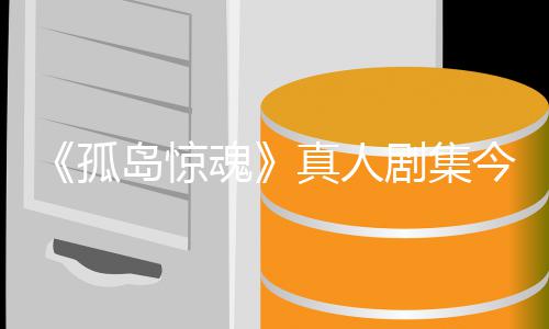 魂露岛惊剧集今年剧集细节泄孤开拍真人秋季